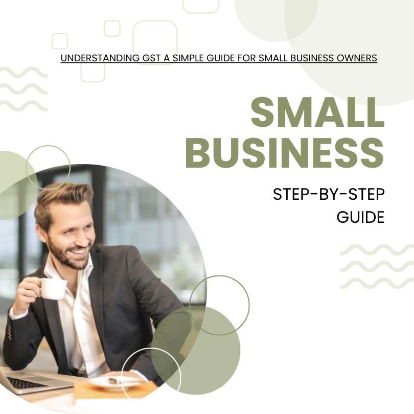 Understanding GST: A Simple Guide for Small Business Owners